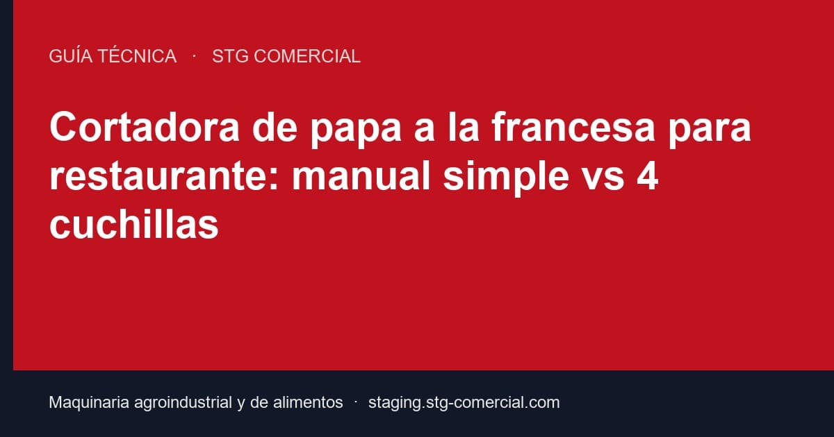 Cortadora de papa a la francesa para restaurante: manual simple vs 4 cuchillas