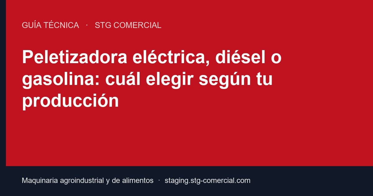 Peletizadora eléctrica, diésel o gasolina: cuál elegir según tu producción